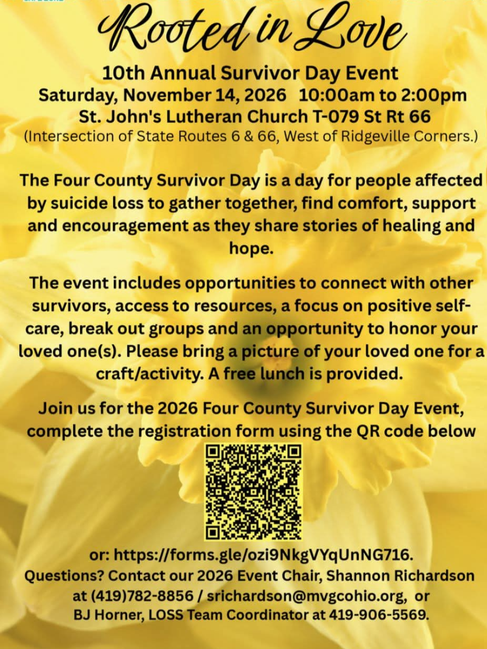 2026 Survivor Day Poster Rooted in Love: 10th Annual Four County Survivor Day A day of remembrance, connection, healing, and hope for those impacted by suicide loss. Join us as we come together to honor loved ones, share support, and remind one another that no one has to walk this journey alone. Saturday, November 14, 2026 10:00 AM – 2:00 PM Lunch is provided at no cost. Please see the flyer for event details and registration information. Registration link: https://forms.gle/ozi9NkgVYqUnNG716